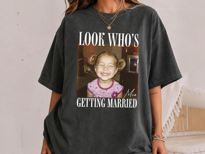 Bachelorette Shirt with Custom Photo, Look Who’s Getting Married Shirt, Custom Bride Shirt, Bridal Shower Gift, Personalized Bride Photo Tee